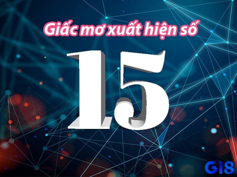 Cùng Gi8x.io tìm hiểu mơ thấy số 15 có ý nghĩa như nào nhé!