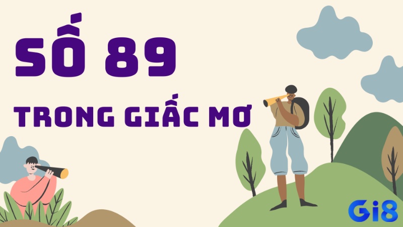 Mơ thấy số 89 mang tới ý nghĩa rất đặc biệt 