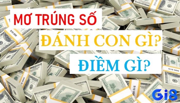 Cùng gi8 tìm hiểu về mơ thấy trúng lô đề đánh con gì nhé 